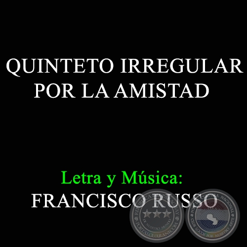 QUINTETO IRREGULAR POR LA AMISTAD - Letra y Música:  FRANCISCO RUSSO